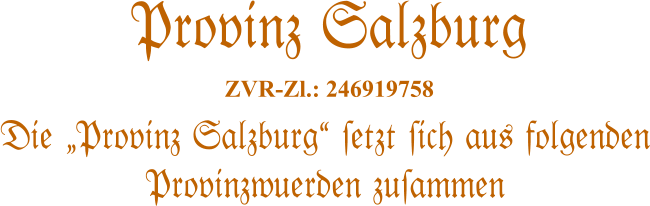 Die „Provinz Salzburg“ #etzt #ich aus folgenden Provinzwuerden zu#ammen   Provinz Salzburg  ZVR-Zl.: 246919758